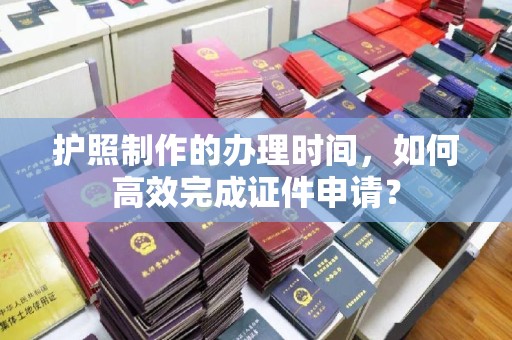 板芙护照制作的办理时间，如何高效完成证件申请？